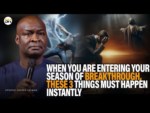 WHEN YOU ARE ENTERING YOUR SEASON OF BREAKTHROUGH, THESE 3 THINGS MUST HAPPEN  |APST JOSHUA SELMAN