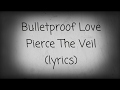 Bulletproof Love | Pierce The Veil |(lyrics)