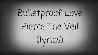 Bulletproof Love  Pierce The Veil (lyrics)