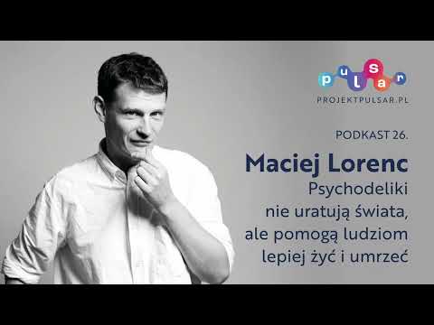 Podkast 26. Maciej Lorenc: Psychodeliki nie uratują świata, ale pomogą ludziom lepiej żyć i umrzeć