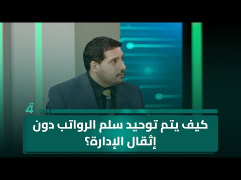 فيديو | كيف يتم توحيد سلم الرواتب دون إثقال كاهل الإدارة؟