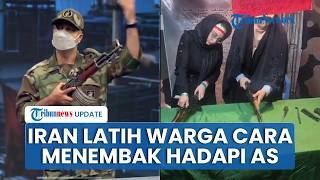 Militer Iran Latih Warga Cara Menembak Pakai Senapan AK-47, Anak Muda & Perempuan Siap Lawan AS