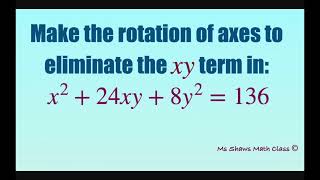 Make rotation of axis to eliminate xy term in x^2 +24xy + 8y^2 = 136. Conics