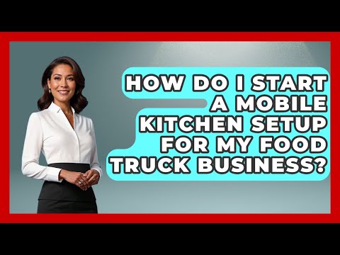 How Do I Start a Mobile Kitchen Setup for My Food Truck Business? | Food Business Playbook News