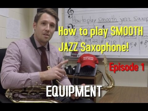 How to play SMOOTH JAZZ Saxophone! Episode 1- Equipment