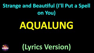 Aqualung - Strange and Beautiful (I&#39;ll Put a Spell on You) (Lyrics version)