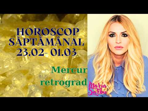 Horoscop saptamanal 23.02 - 01.03, Mercur retrograd, Previziuni Maria Sarbu, astrologie, Predictii