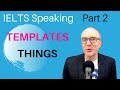 IELTS Speaking Part 2: Band 9 TEMPLATES - #6 THINGS