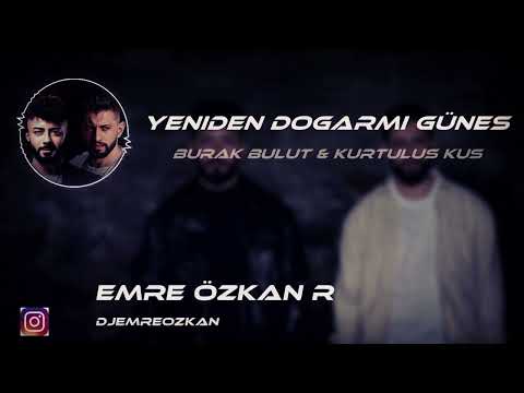 Kurtuluş Kuş & Burak Bulut - Yeniden Doğar Mı Güneş (Emre Özkan Remix)