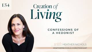 Episode 54 – Confessions of a Hedonist | Creation of Living Podcast