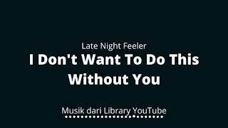 Download lagu I Don't Want To Do This Without You - Late Night Feeler mp3 Download lagu I Don't Want To Do This Without You - Late Night Feeler mp3