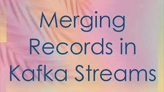 Download the video "Merging Records in Kafka Streams"