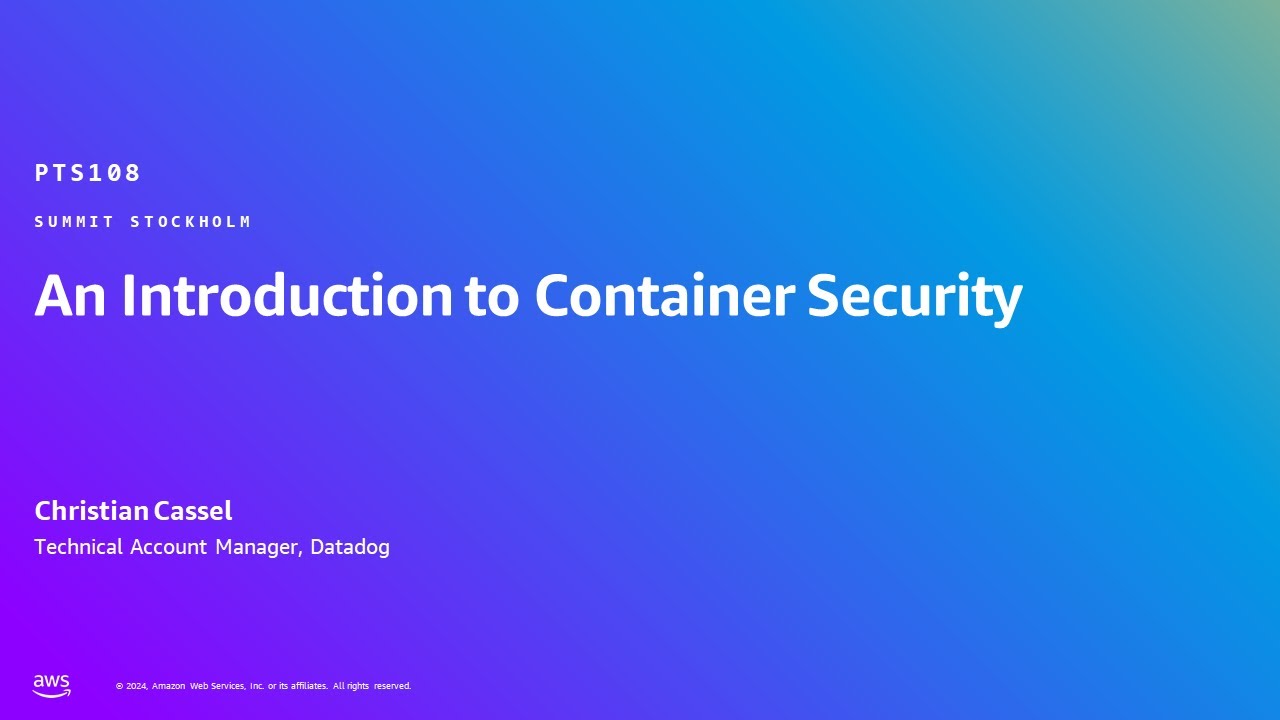 AWS Summit Stockholm 2024 - An Introduction to Container Security (PTS108)