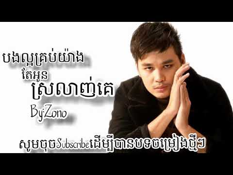 ហ្សូណូ-បងល្អគ្រប់យ៉ាងតែអូនស្រលាញ់គេ bong laor krob yang tea oun srolanh ke-by Zono