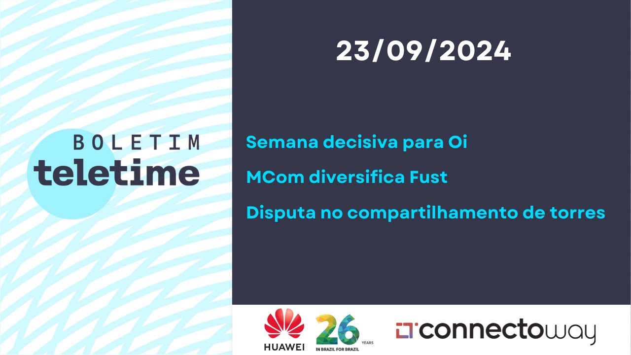 23/09/24 | Semana decisiva para Oi | MCom diversifica Fust | Disputa no compartilhamento de torres