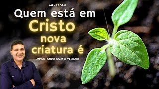 Quem está em Cristo nova criatura é. 2 Coríntios 5:17
