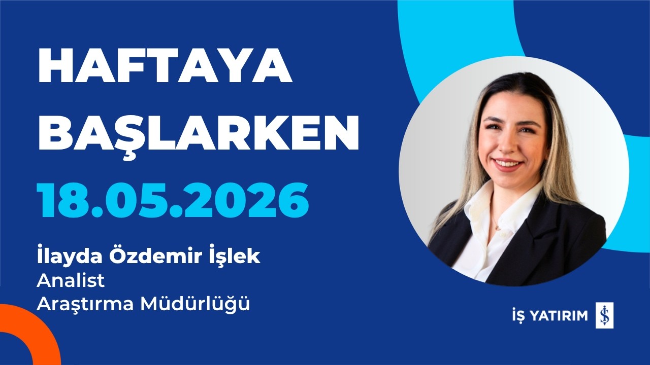 HAFTAYA BAŞLARKEN - 18.05.2026 - İLAYDA ÖZDEMİR İŞLEK