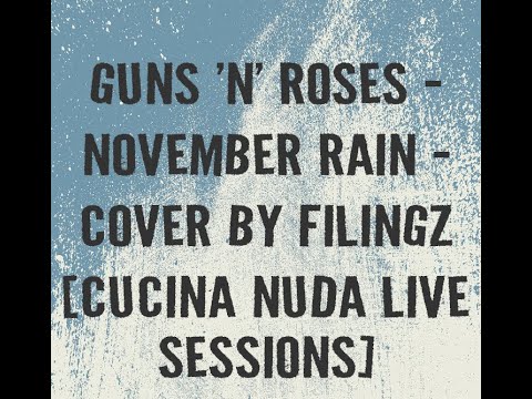 GUNS N' ROSES - NOVEMBER RAIN - COVER BY FILINGZ [Cucina Nuda Home SessionZz]