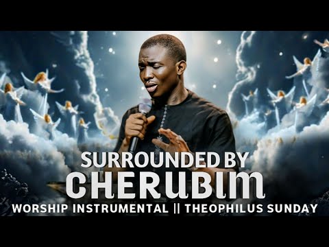 HE WHO DWELLS IN LIGHT SURROUNDED BY CHERUBIM – THEOPHILUS SUNDAY | PRAYER & WORSHIP INSTRUMENTAL