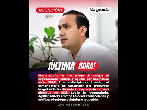 Procuraduría formula pliego de cargos al exgobernador Mauricio Aguilar por anomalías en la CDMB