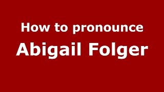 How to pronounce Abigail Folger