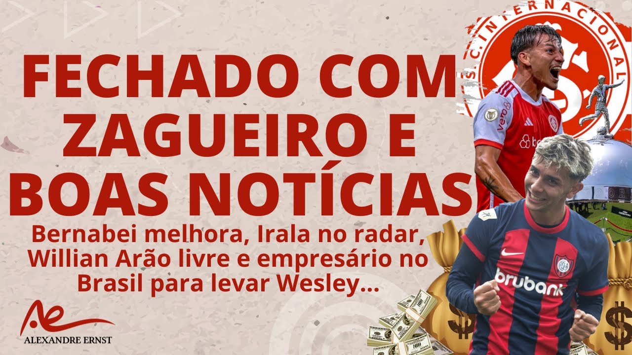 BERNABEI MELHORA | IRALA NO #INTER? | WILLIAN ARÃO LIVRE | EMPRESÁRIO NO BRASIL PARA LEVAR WESLEY