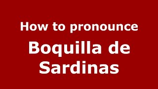 How to pronounce Boquilla De Sardinas
