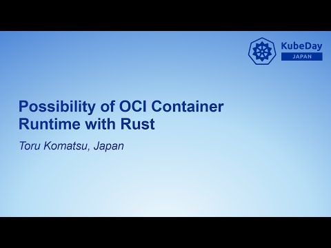 Possibility of OCI Container Runtime with Rust - Toru Komatsu, Japan