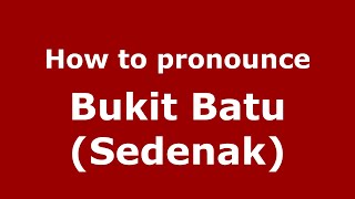 How to pronounce Bukit Batu (sedenak)
