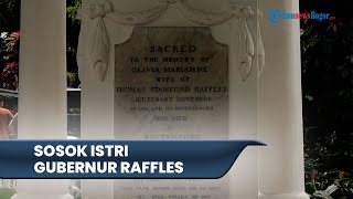 Sosok Olivia Mariamne, Istri Gubernur Raffles yang Dibuatkan Monumen Tanda Cinta