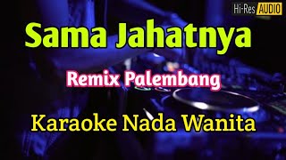 Download lagu SAMA JAHATNYA - Karaoke Nada Wanita Remix Palembang ( Leo Waldy ) mp3