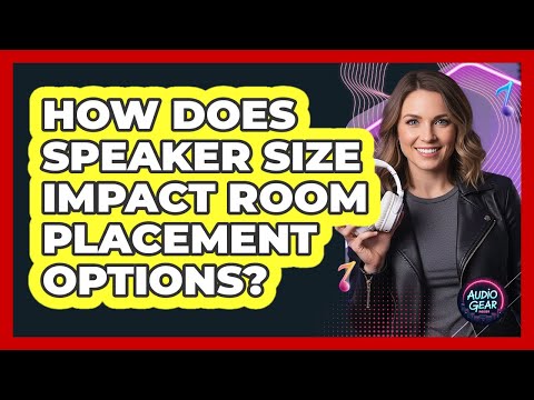 How Does Speaker Size Impact Room Placement Options?