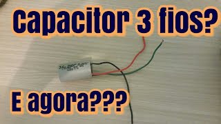 Capacitor 3 fios..  E agora??????