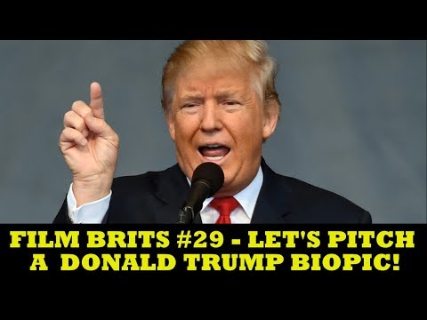 Film Brits #29 - How To Make A Donald Trump Movie