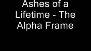 Ashes of a Lifetime - The Alpha Frame