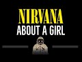 Nirvana • About A Girl (CC) 🎤 [Karaoke] [Instrumental Lyrics]