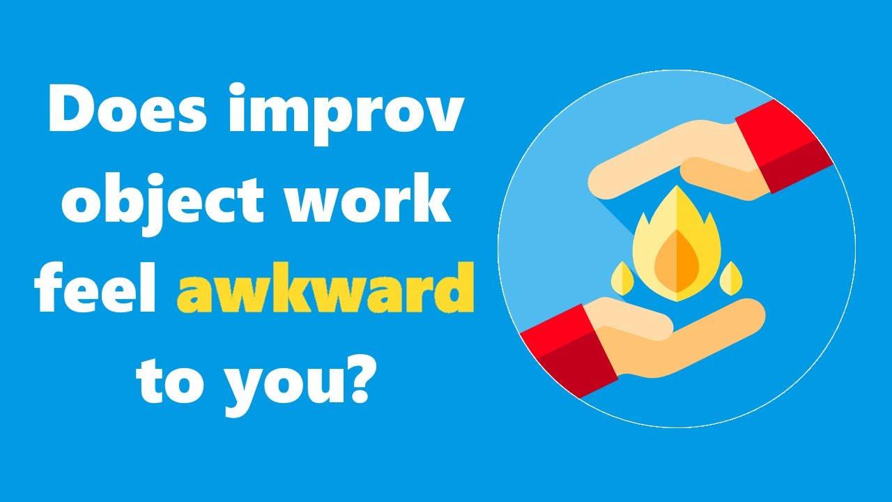 Does Improv Object Work feel awkward to you? (Improv Illusions workshop)