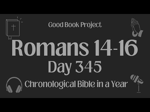 Chronological Bible in a Year 2023 - December 11, Day 345 - Romans 14-16