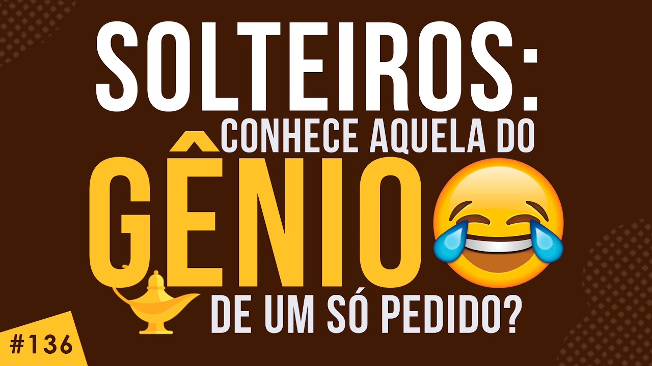 SOLTEIROS: Conhece aquela do GÊNIO de um só pedido?
