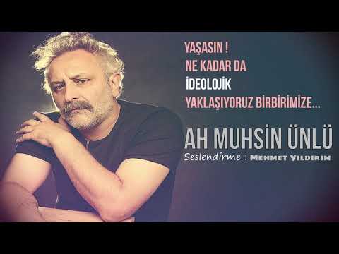 Ah Muhsin Ünlü | Yaşasın ! Ne Kadar da İdeolojik Yaklaşıyoruz Birbirimize