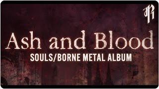 Ash and Blood - DARK SOULS / BLOODBORNE ALBUM || OFFICIAL STREAM