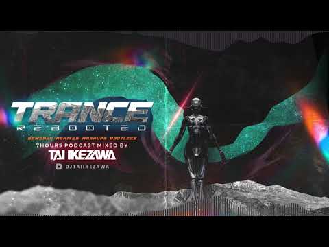 【 TRANCE REBOOTED 】7HOURS Podcast Mixed by TAI IKEZAWA #trancefamily #trance #remix  #mashup