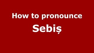 How to pronounce Sebiș