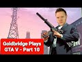 MARK GOLDBRIDGE PLAYS GTA V - PART 10