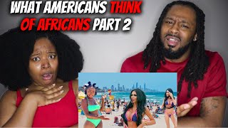 African Americans Are Fake Blacks?! | What Americans Think Of Africans Will Shock You (Part 2)