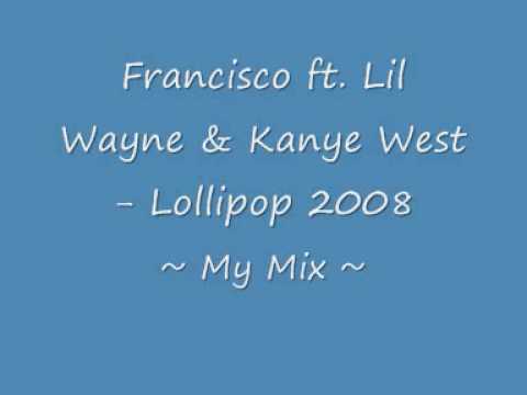 Francisco ft Lil Wayne & Kanye West Lollipop 2008 * My Own Mix *