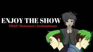 FNAF | ANTISEPTICEYE | NATEMARE | Enjoy The Show