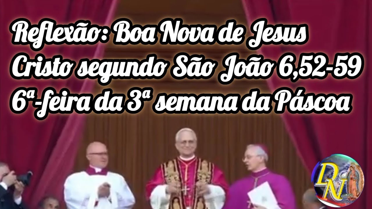 Reflexão: Boa Nova de Jesus Cristo segundo São João 6,52-59/ 6ª-feira da 3ª Semana da Páscoa