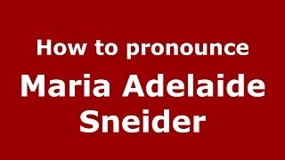 How to pronounce Maria Adelaide Sneider