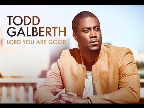 LORD YOU ARE GOOD TODD GALBERTH By EydelyWorshipLivingGodChannel